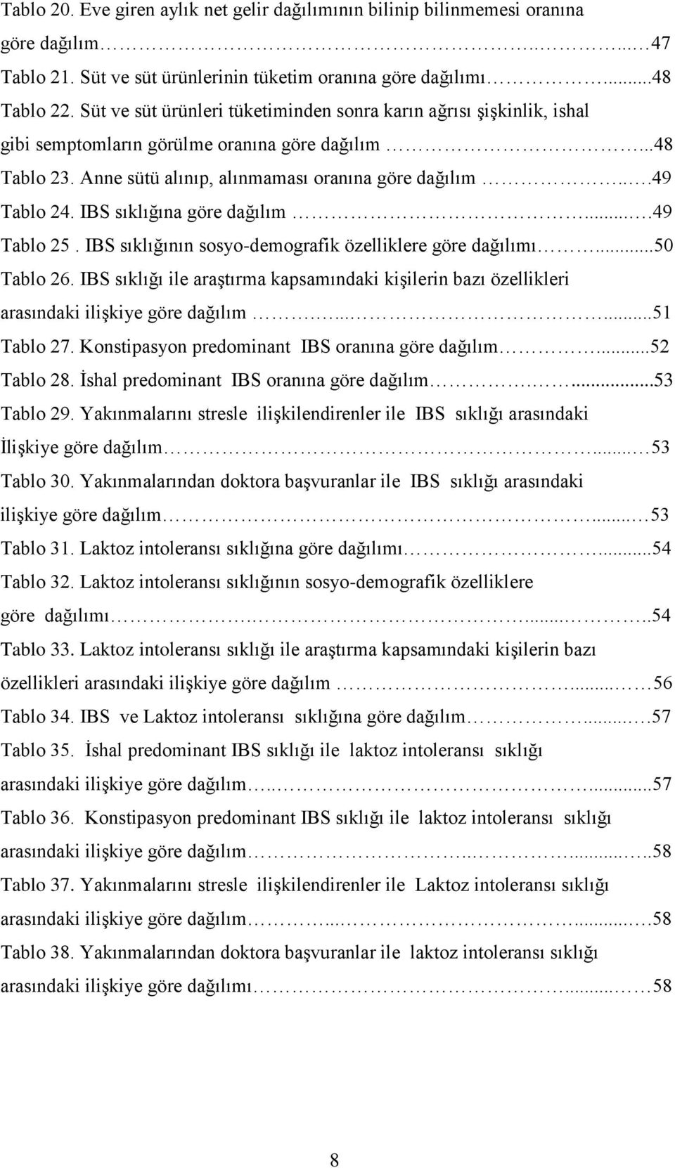 IBS sıklığına göre dağılım....49 Tablo 25. IBS sıklığının sosyo-demografik özelliklere göre dağılımı...50 Tablo 26.