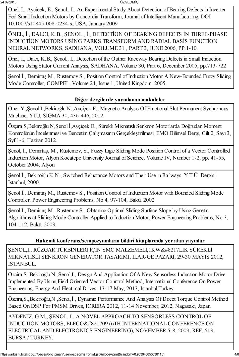 , DALCI, K.B., ŞENOL., İ., DETECTİON OF BEARİNG DEFECTS İN THREE-PHASE INDUCTİON MOTORS USİNG PARKS TRANSFORM AND RADİAL BASİS FUNCTİON NEURAL NETWORKS, SADHANA, VOLUME 31, PART 3, JUNE 2006, PP.1-10.