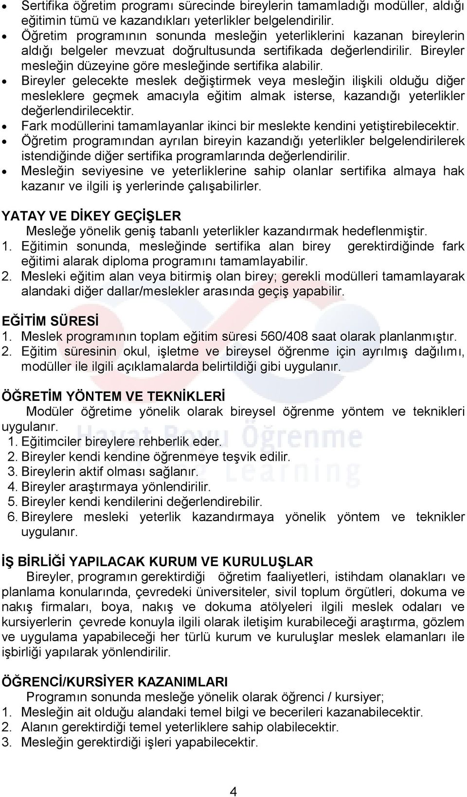 Bireyler gelecekte meslek değiştirmek veya mesleğin ilişkili olduğu diğer mesleklere geçmek amacıyla eğitim almak isterse, kazandığı yeterlikler değerlendirilecektir.