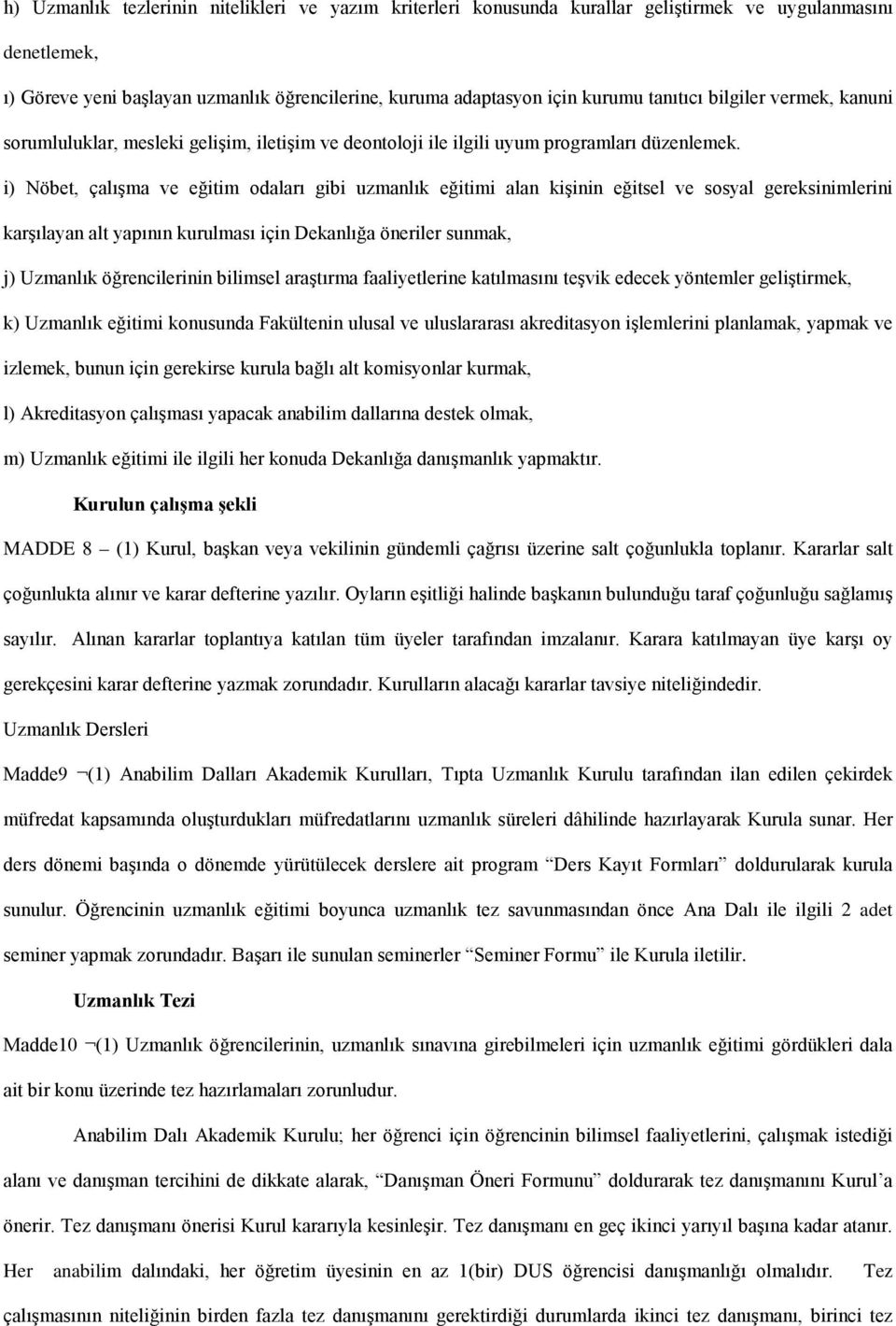 i) Nöbet, çalışma ve eğitim odaları gibi uzmanlık eğitimi alan kişinin eğitsel ve sosyal gereksinimlerini karşılayan alt yapının kurulması için Dekanlığa öneriler sunmak, j) Uzmanlık öğrencilerinin