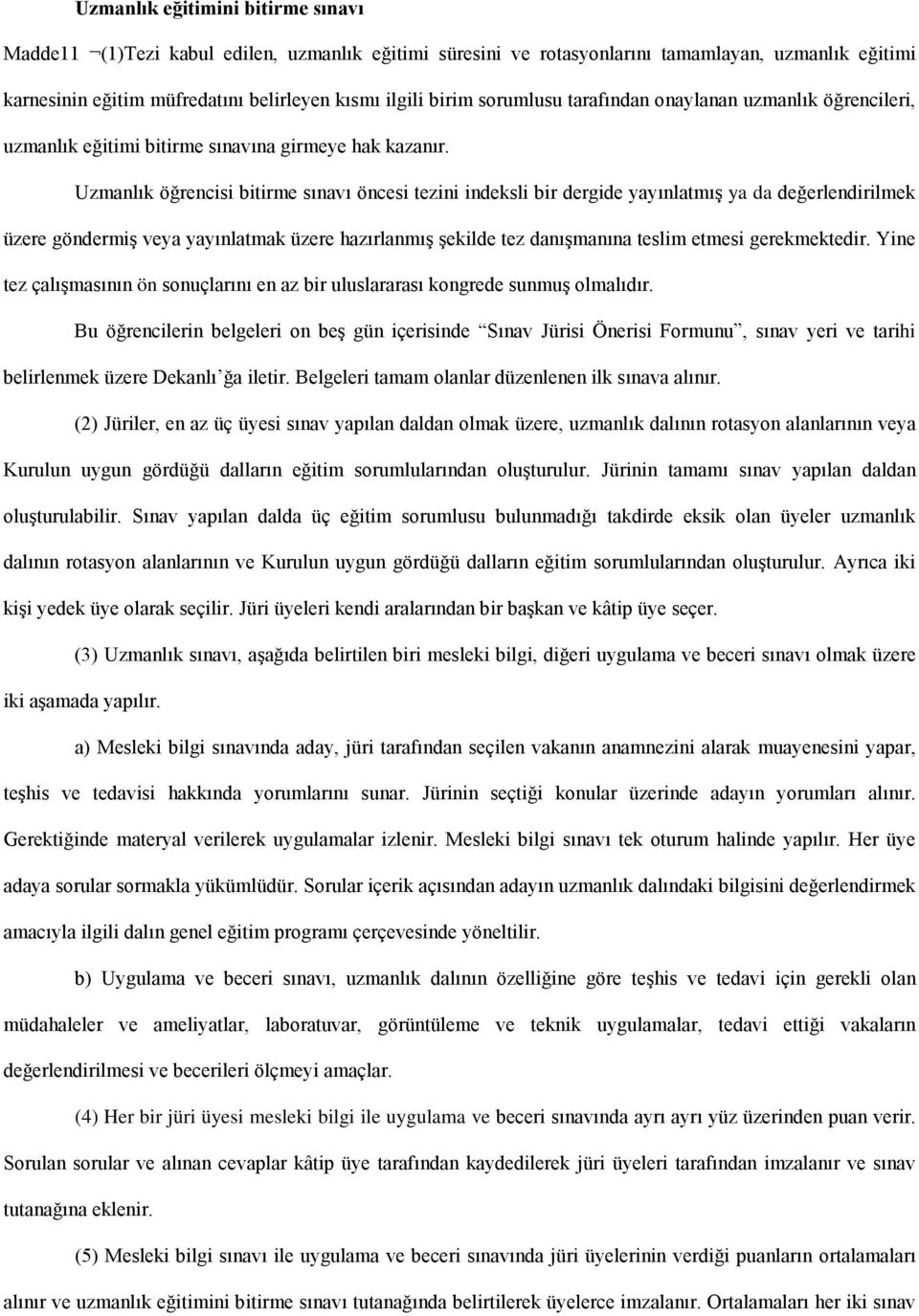 Uzmanlık öğrencisi bitirme sınavı öncesi tezini indeksli bir dergide yayınlatmış ya da değerlendirilmek üzere göndermiş veya yayınlatmak üzere hazırlanmış şekilde tez danışmanına teslim etmesi