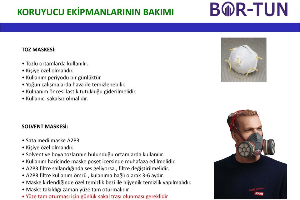 Solvent ve boya tozlarının bulunduğu ortamlarda kullanılır. Kullanım haricinde maske poşet içersinde muhafaza edilmelidir.