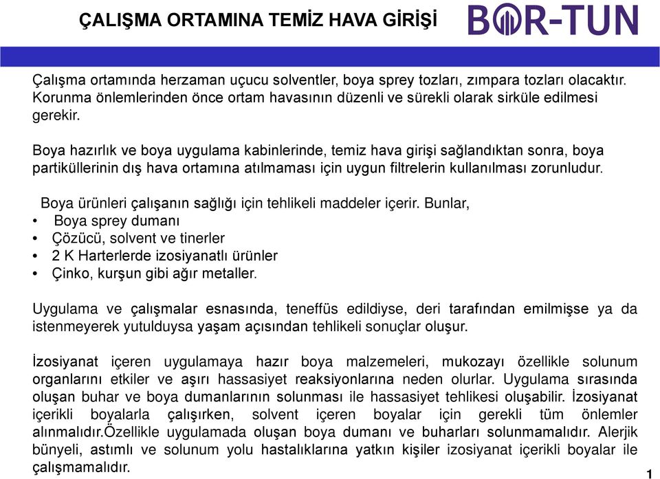 Boya hazırlık ve boya uygulama kabinlerinde, temiz hava girişi sağlandıktan sonra, boya partiküllerinin dış hava ortamına atılmaması için uygun filtrelerin kullanılması zorunludur.