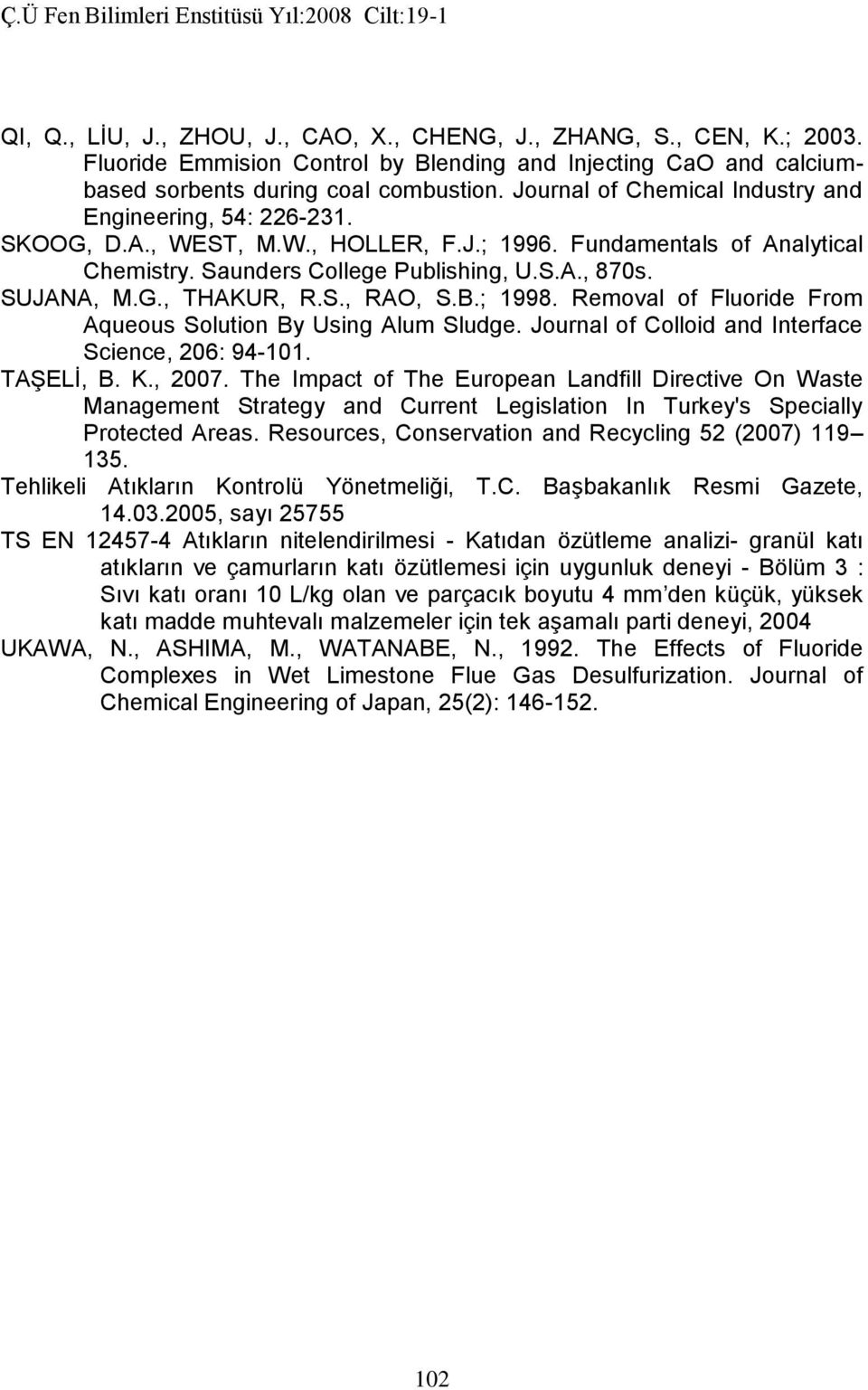 S., RAO, S.B.; 1998. Removal of Fluoride From Aqueous Solution By Using Alum Sludge. Journal of Colloid and Interface Science, 206: 94-101. TAŞELİ, B. K., 2007.