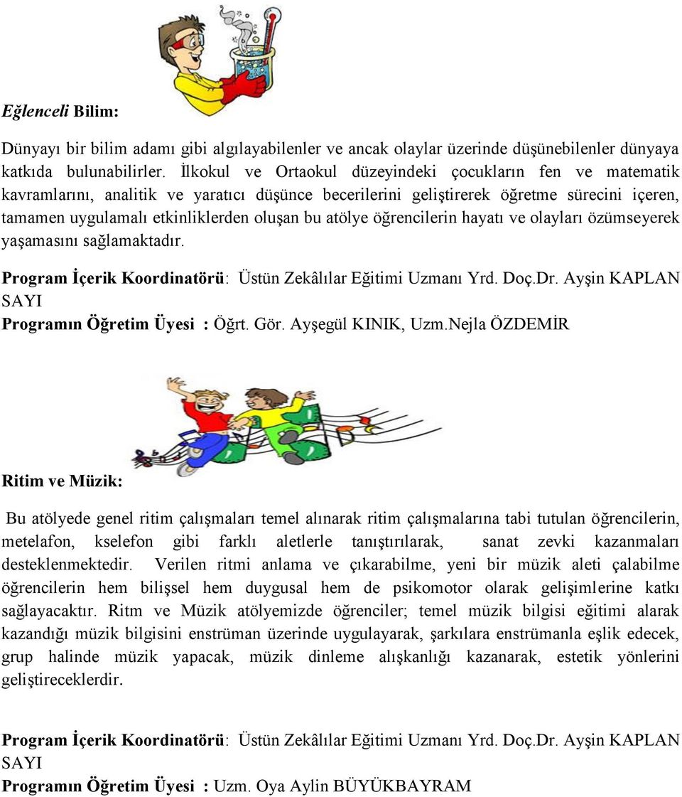 atölye öğrencilerin hayatı ve olayları özümseyerek yaşamasını sağlamaktadır. Programın Öğretim Üyesi : Öğrt. Gör. Ayşegül KINIK, Uzm.