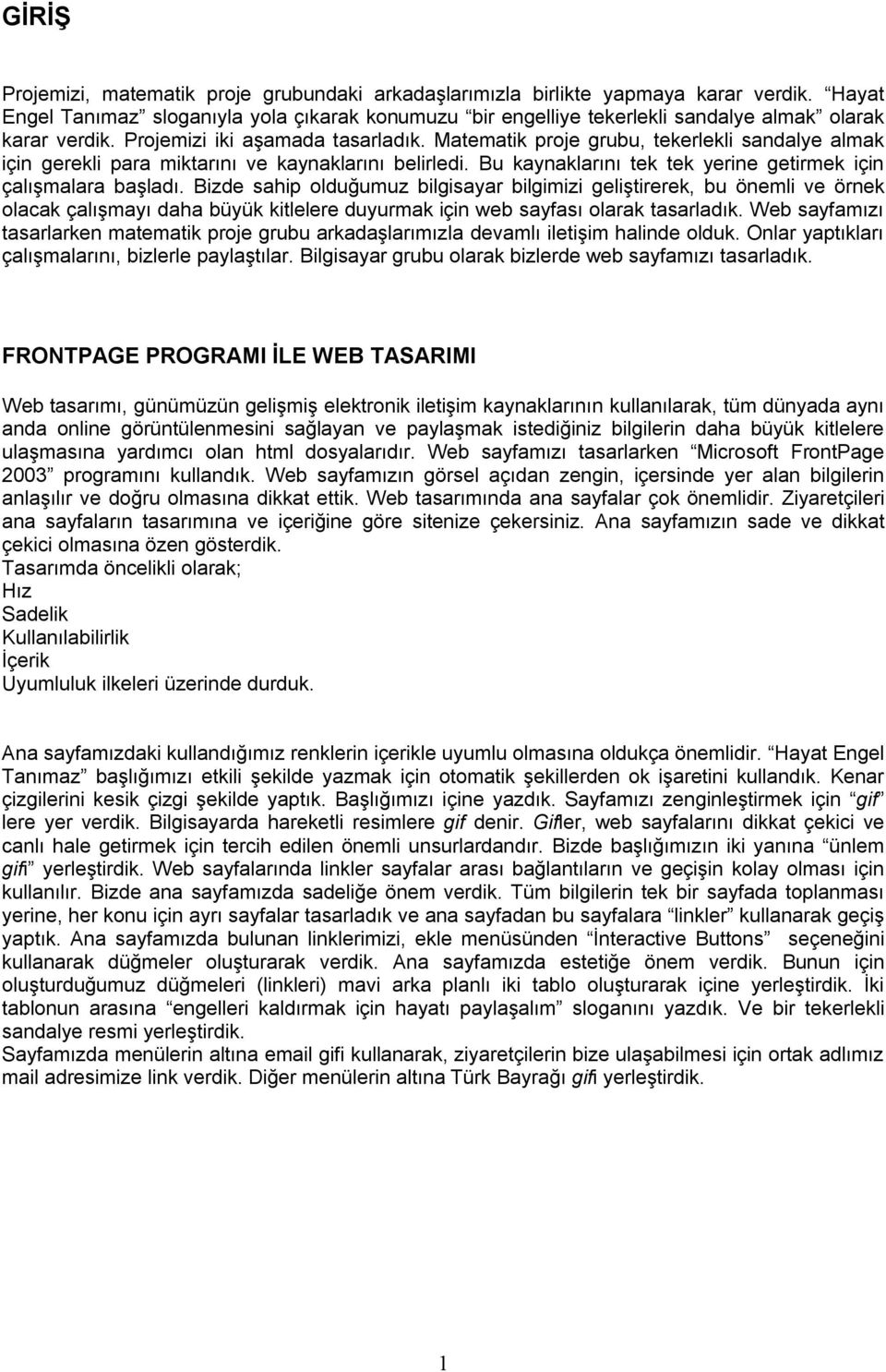 Matematik proje grubu, tekerlekli sandalye almak için gerekli para miktarını ve kaynaklarını belirledi. Bu kaynaklarını tek tek yerine getirmek için çalışmalara başladı.