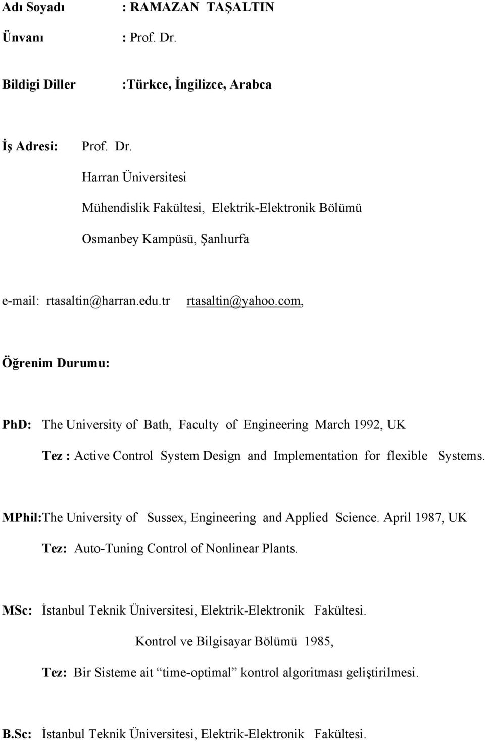 MPhil:The University of Sussex, Engineering and Applied Science. April 1987, UK Tez: Auto-Tuning Control of Nonlinear Plants. MSc: İstanbul Teknik Üniversitesi, Elektrik-Elektronik Fakültesi.