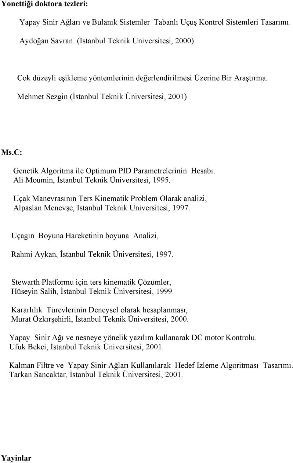 C: Genetik Algoritma ile Optimum PID Parametrelerinin Hesabı. Ali Moumin, İstanbul Teknik Üniversitesi, 1995.