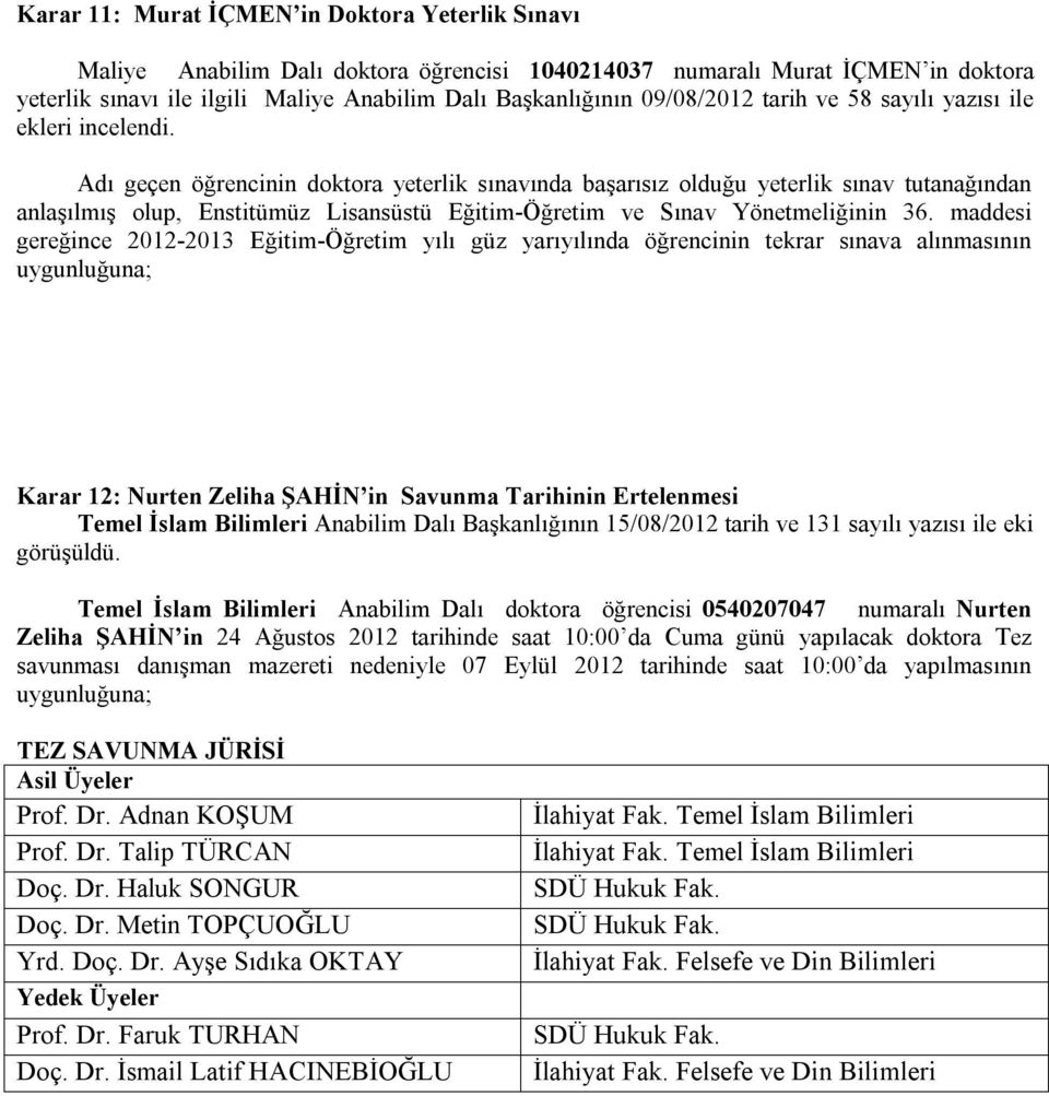 Adı geçen öğrencinin doktora yeterlik sınavında başarısız olduğu yeterlik sınav tutanağından anlaşılmış olup, Enstitümüz Lisansüstü Eğitim-Öğretim ve Sınav Yönetmeliğinin 36.