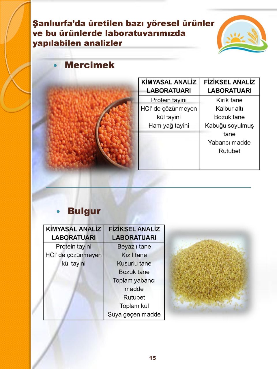 Kabuğu soyulmuş tane Yabancı madde Rutubet Bulgur KĠMYASAL ANALĠZ Protein tayini HCl' de çözünmeyen kül tayini