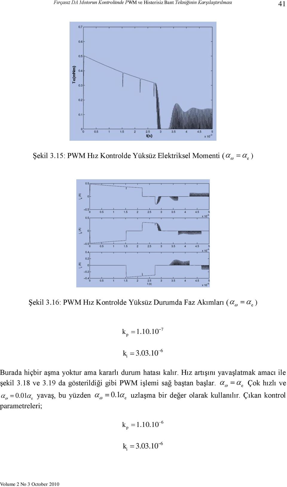 10 6 Burada hiçbir aşma yoktur ama kararlı durum hatası kalır. Hız artışını yavaşlatmak amacı ile şekil 3.18 ve 3.