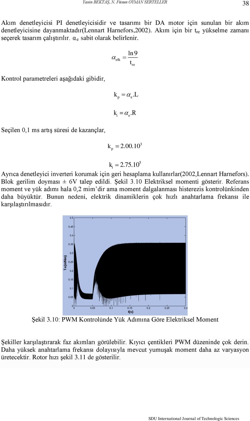 i e R Seçilen 0,1 ms artış süresi de kazançlar, k p 3 2.00.10 k i 2.75.10 Ayrıca denetleyici inverteri korumak için geri hesaplama kullanırlar(2002,lennart Harnefors).