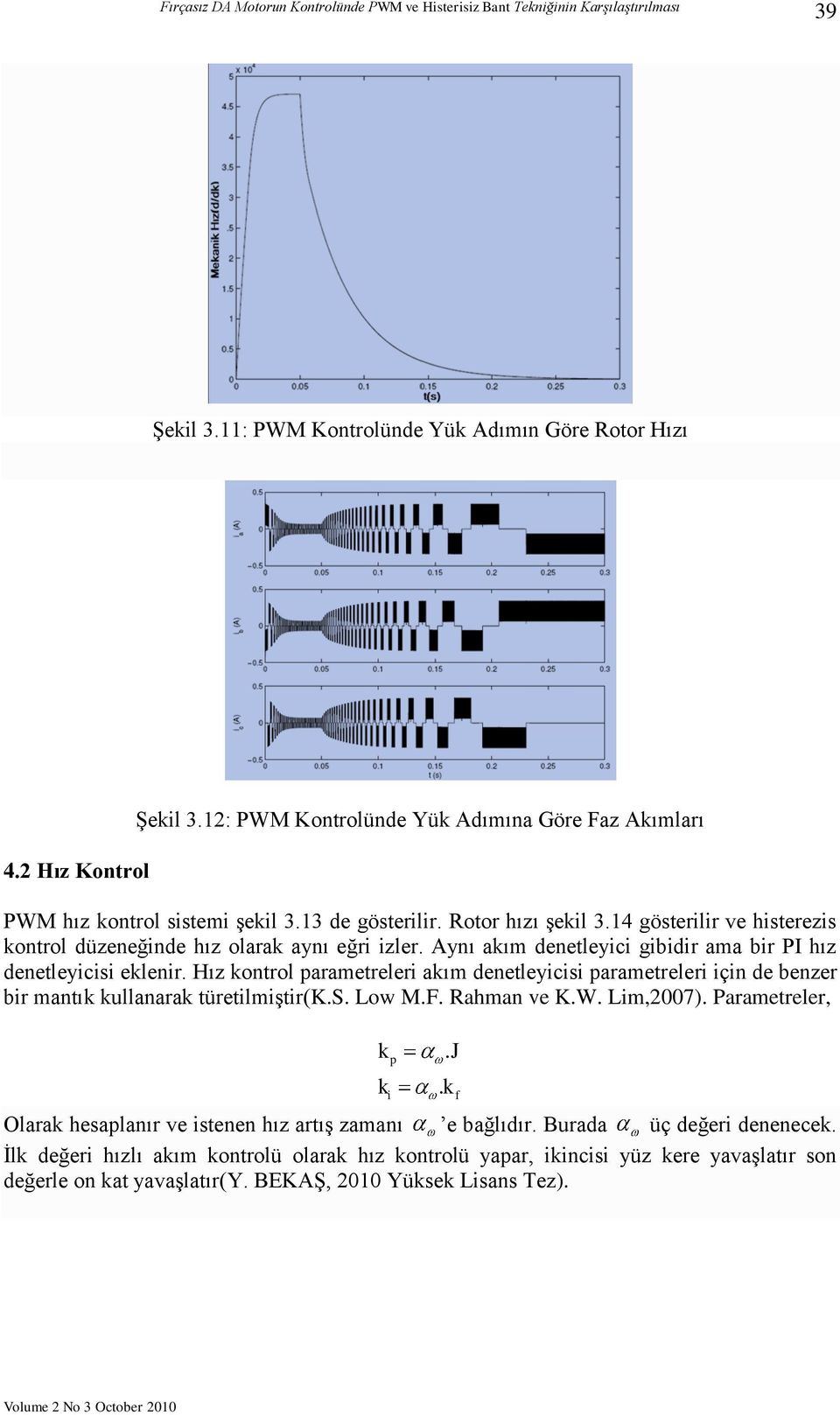 Hız kontrol parametreleri akım denetleyicisi parametreleri için de benzer bir mantık kullanarak türetilmiştir(k.s. Low M.F. Rahman ve K.W. Lim,2007).