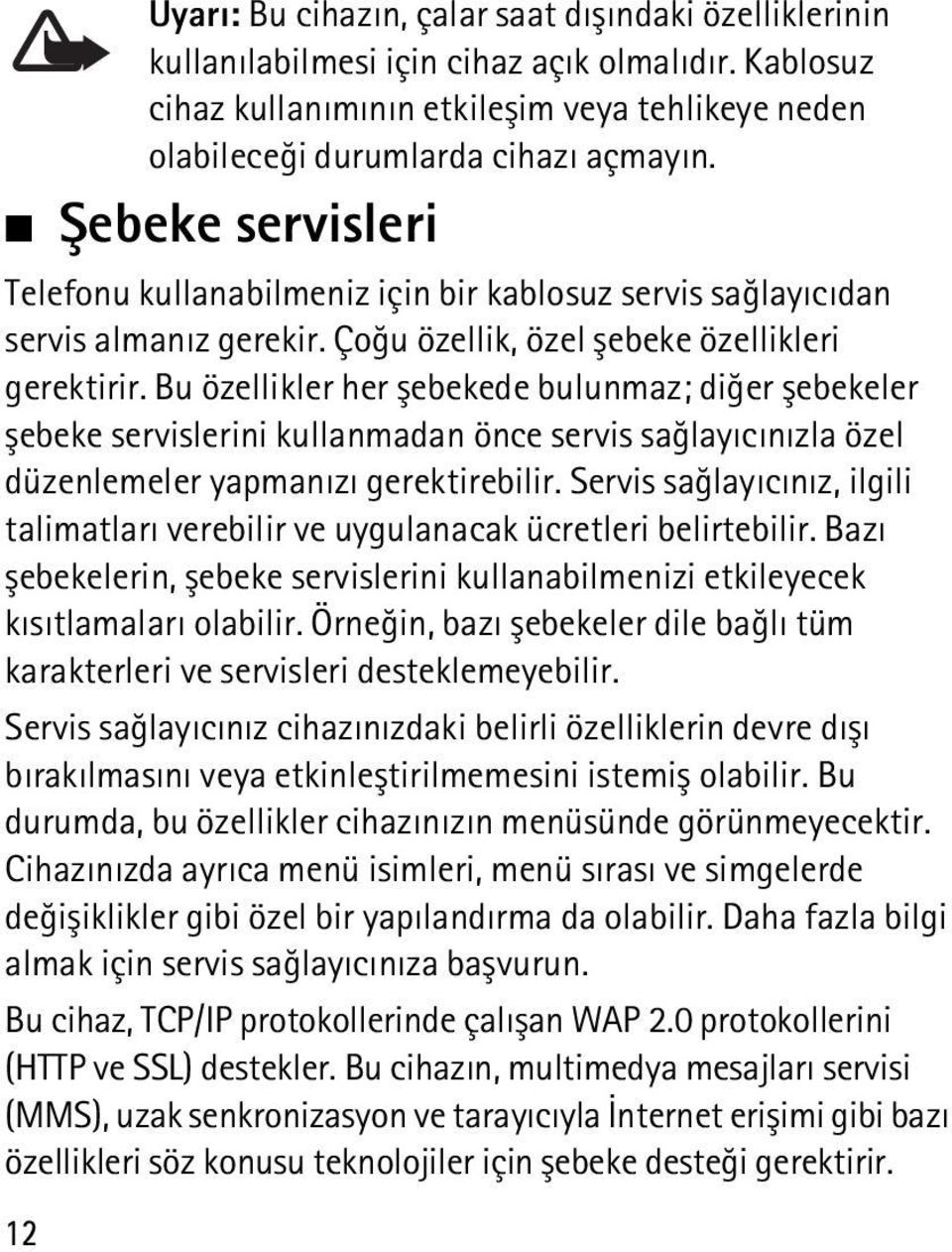 Bu özellikler her þebekede bulunmaz; diðer þebekeler þebeke servislerini kullanmadan önce servis saðlayýcýnýzla özel düzenlemeler yapmanýzý gerektirebilir.