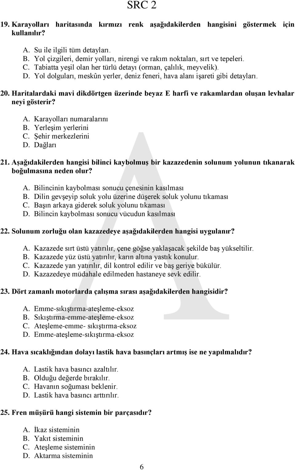 Yol dolguları, meskûn yerler, deniz feneri, hava alanı işareti gibi detayları. 20. Haritalardaki mavi dikdörtgen üzerinde beyaz E harfi ve rakamlardan oluģan levhalar neyi gösterir? A.