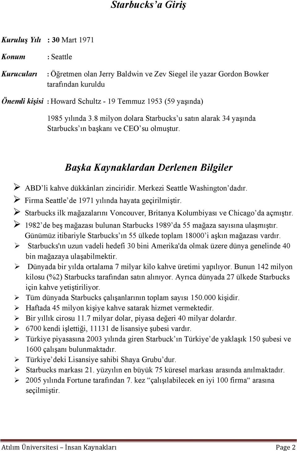 Başka Kaynaklardan Derlenen Bilgiler ABD li kahve dükkânları zinciridir. Merkezi Seattle Washington dadır. Firma Seattle de 1971 yılında hayata geçirilmiştir.