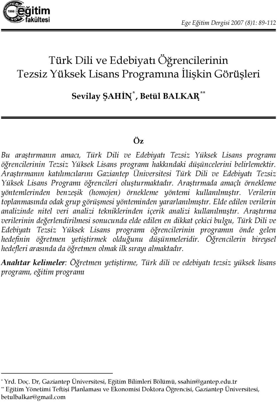 Araştırmanın katılımcılarını Gaziantep Üniversitesi Türk Dili ve Edebiyatı Tezsiz Yüksek Lisans Programı öğrencileri oluşturmaktadır.