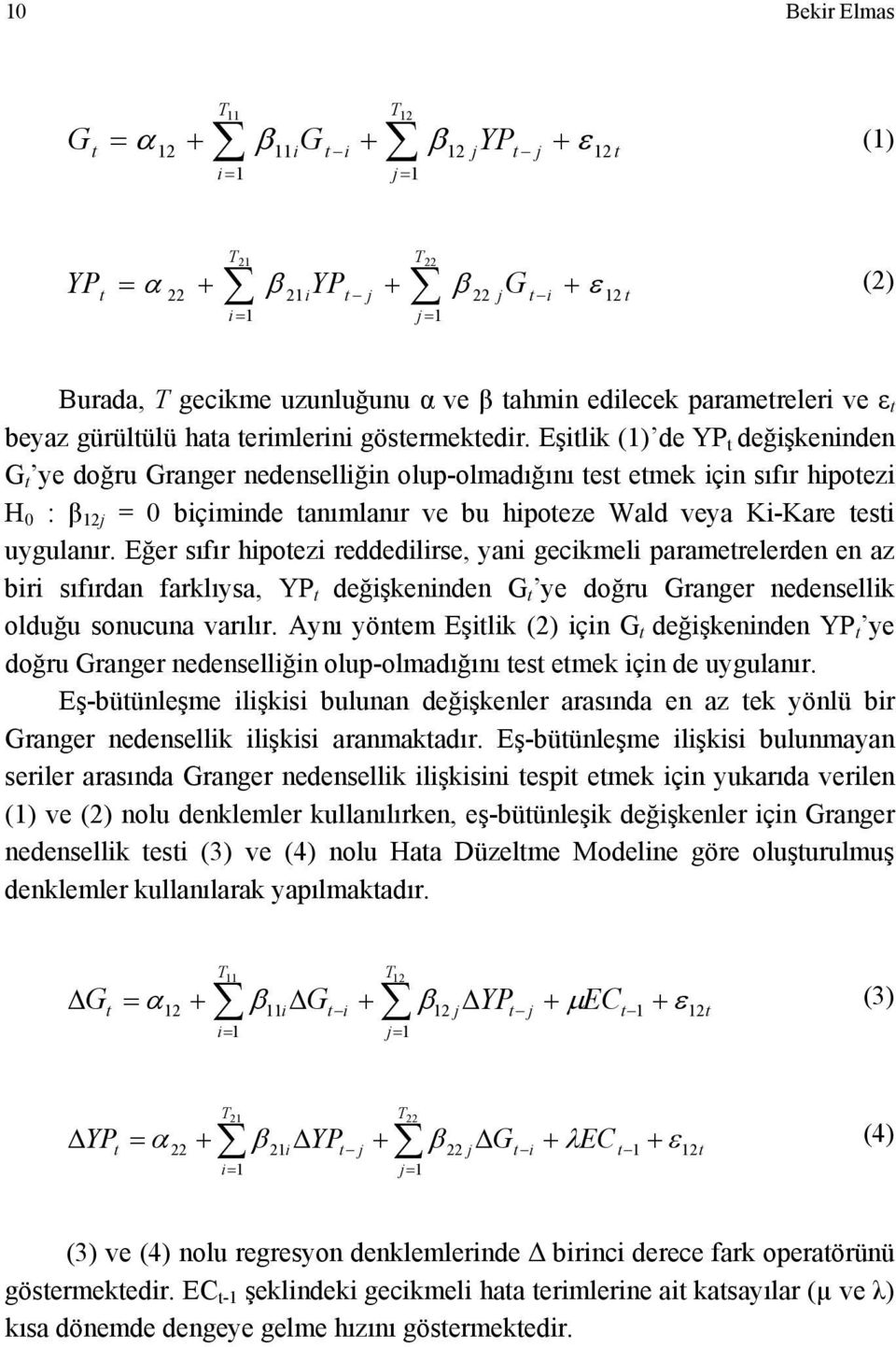 Eşitlik (1) de YP t değişkeninden G t ye doğru Granger nedenselliğin olup-olmadığını test etmek için sıfır hipotezi H 0 : β 12j = 0 biçiminde tanımlanır ve bu hipoteze Wald veya Ki-Kare testi