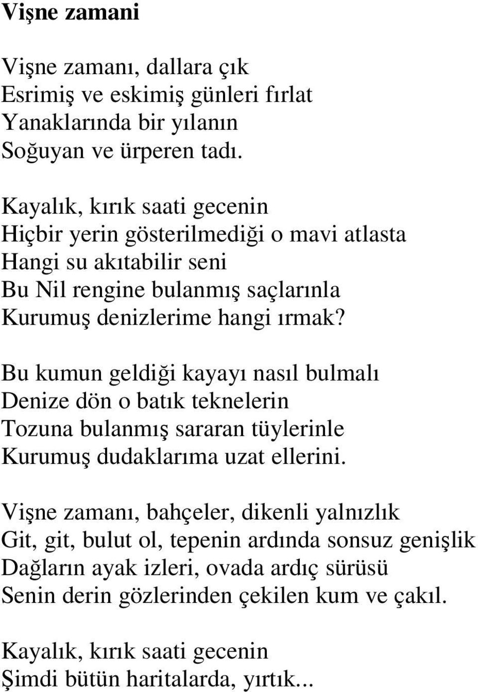 Bu kumun geldiği kayayı nasıl bulmalı Denize dön o batık teknelerin Tozuna bulanmış sararan tüylerinle Kurumuş dudaklarıma uzat ellerini.