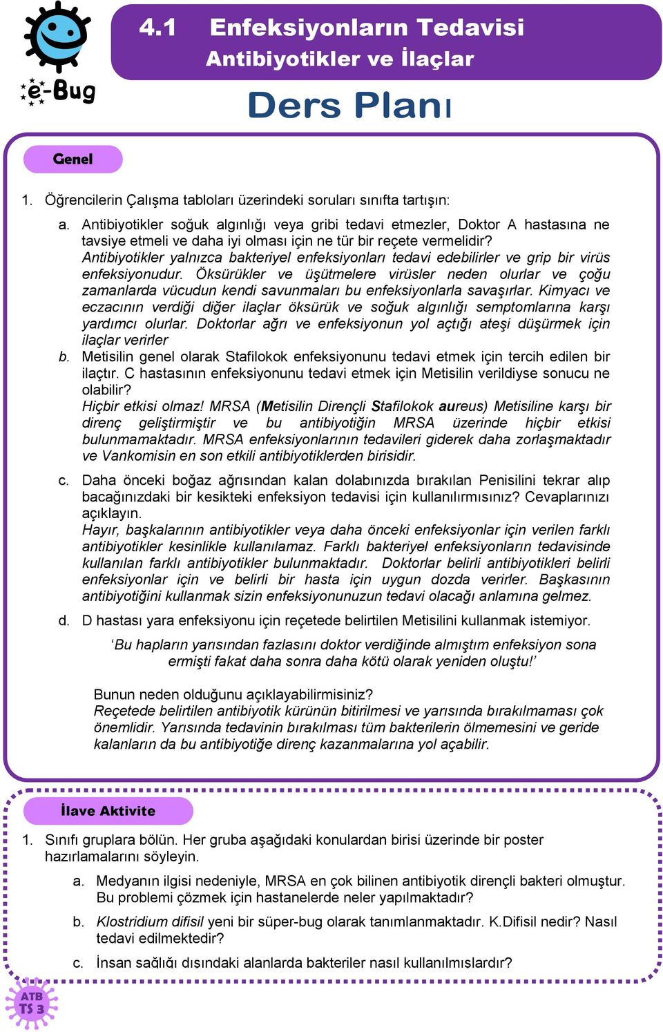 Antibiyotikler yalnızca bakteriyel enfeksiyonları tedavi edebilirler ve grip bir virüs enfeksiyonudur.