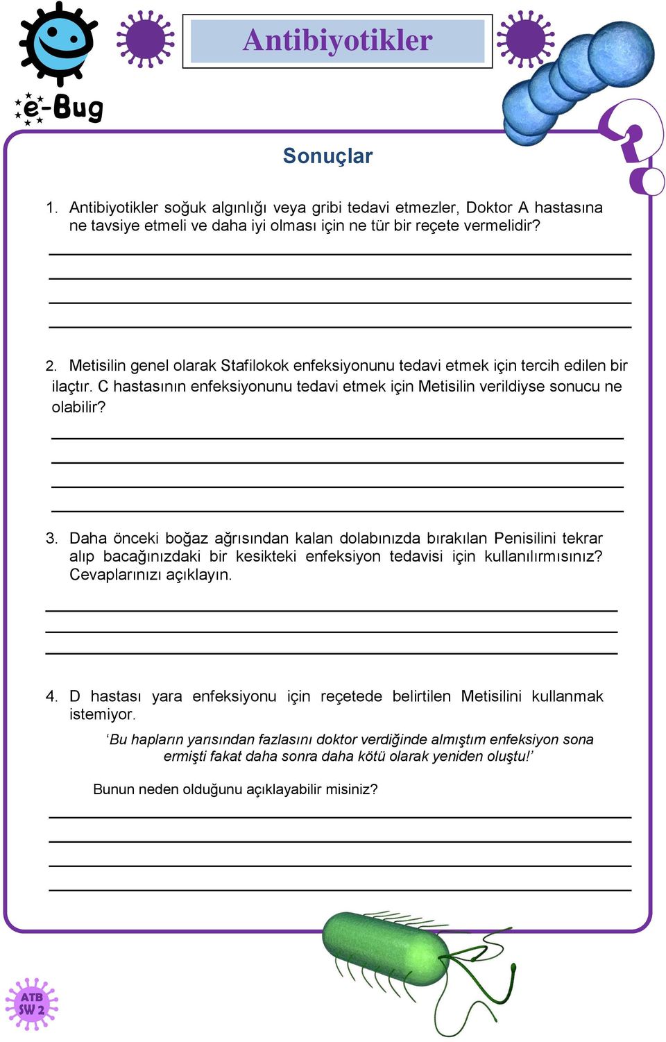 Daha önceki boğaz ağrısından kalan dolabınızda bırakılan Penisilini tekrar alıp bacağınızdaki bir kesikteki enfeksiyon tedavisi için kullanılırmısınız? Cevaplarınızı açıklayın. 4.