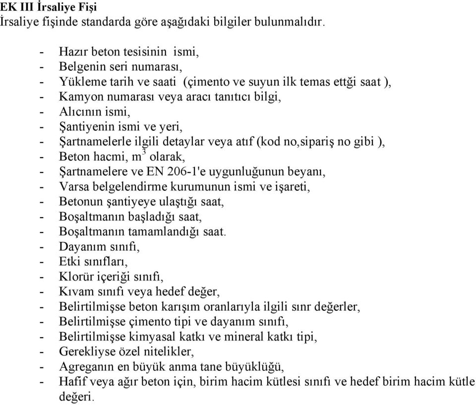 ismi ve yeri, - Şartnamelerle ilgili detaylar veya atıf (kod no,sipariş no gibi ), - Beton hacmi, m 3 olarak, - Şartnamelere ve EN 206-1'e uygunluğunun beyanı, - Varsa belgelendirme kurumunun ismi ve