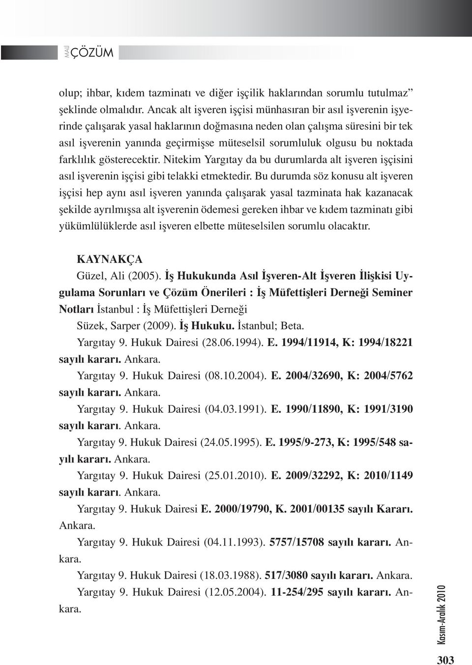 olgusu bu noktada farklılık gösterecektir. Nitekim Yargıtay da bu durumlarda alt işveren işçisini asıl işverenin işçisi gibi telakki etmektedir.