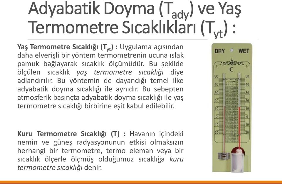 Bu yöntemin de dayandığı temel ilke adyabatik doyma sıcaklığı ile aynıdır.