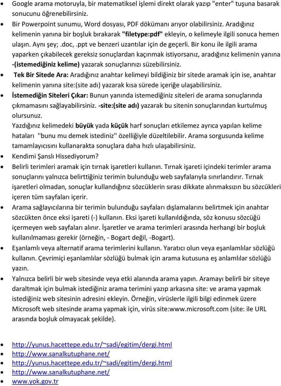 Bir konu ile ilgili arama yaparken çıkabilecek gereksiz sonuçlardan kaçınmak istiyorsanız, aradığınız kelimenin yanına -(istemediğiniz kelime) yazarak sonuçlarınızı süzebilirsiniz.