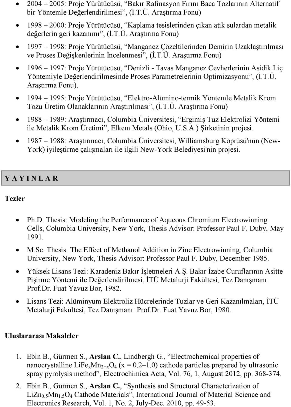 Araştırma Fonu) 1997 1998: Proje Yürütücüsü, Manganez Çözeltilerinden Demirin Uzaklaştırılması ve Proses Değişkenlerinin İncelenmesi, (İ.T.Ü.