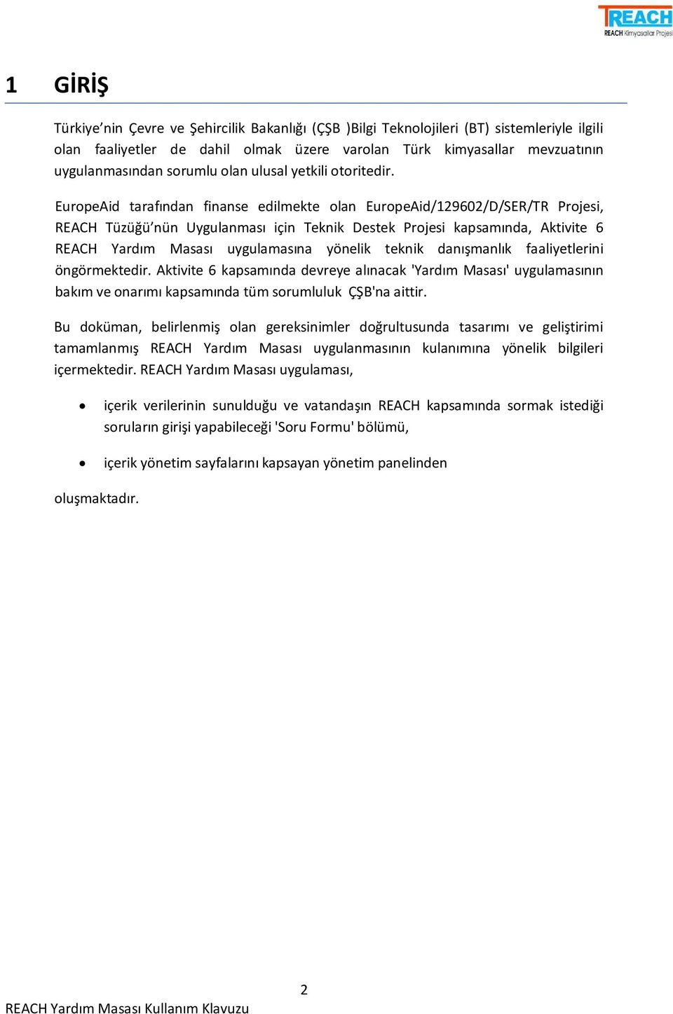 EuropeAid tarafından finanse edilmekte olan EuropeAid/129602/D/SER/TR Projesi, REACH Tüzüğü nün Uygulanması için Teknik Destek Projesi kapsamında, Aktivite 6 REACH Yardım Masası uygulamasına yönelik