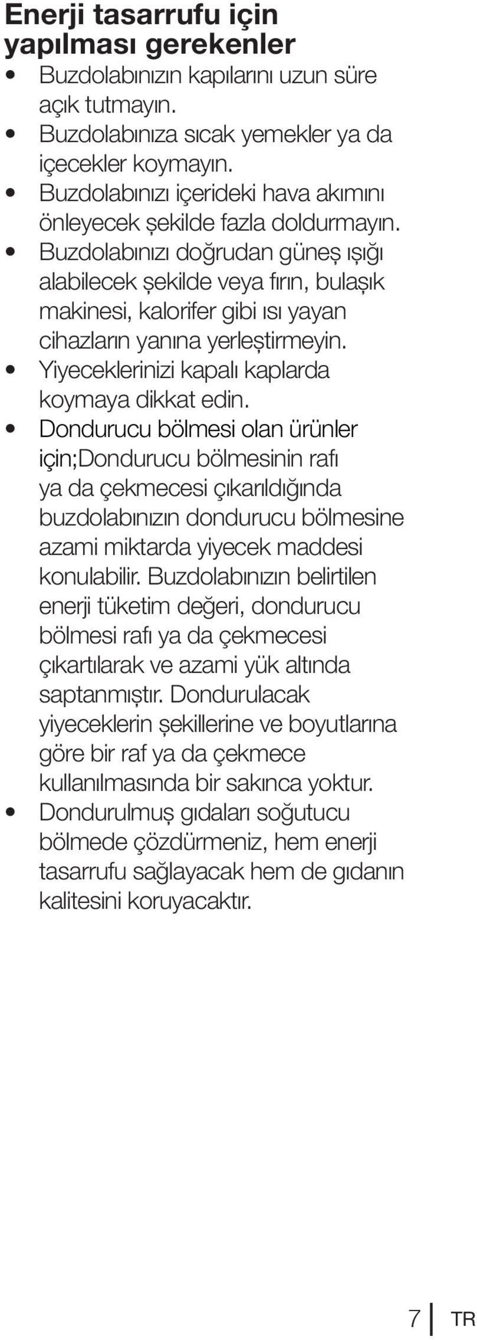 Buzdolabınızı doğrudan güneş ışığı alabilecek şekilde veya fırın, bulaşık makinesi, kalorifer gibi ısı yayan cihazların yanına yerleştirmeyin. Yiyeceklerinizi kapalı kaplarda koymaya dikkat edin.