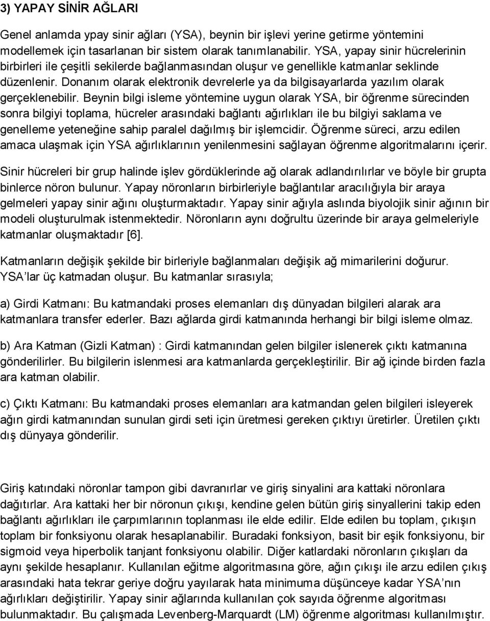 Donanım olarak elektronik devrelerle ya da bilgisayarlarda yazılım olarak gerçeklenebilir.