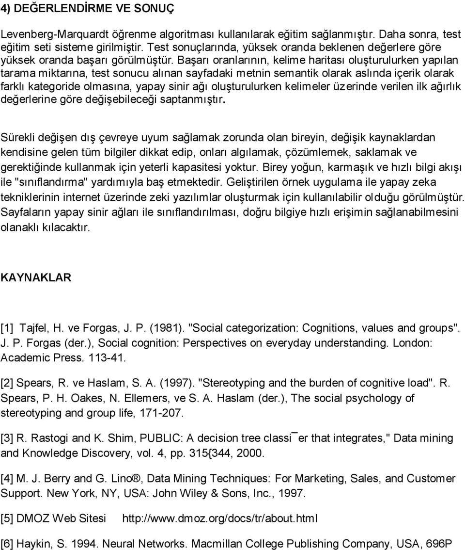 Başarı oranlarının, kelime haritası oluşturulurken yapılan tarama miktarına, test sonucu alınan sayfadaki metnin semantik olarak aslında içerik olarak farklı kategoride olmasına, yapay sinir ağı