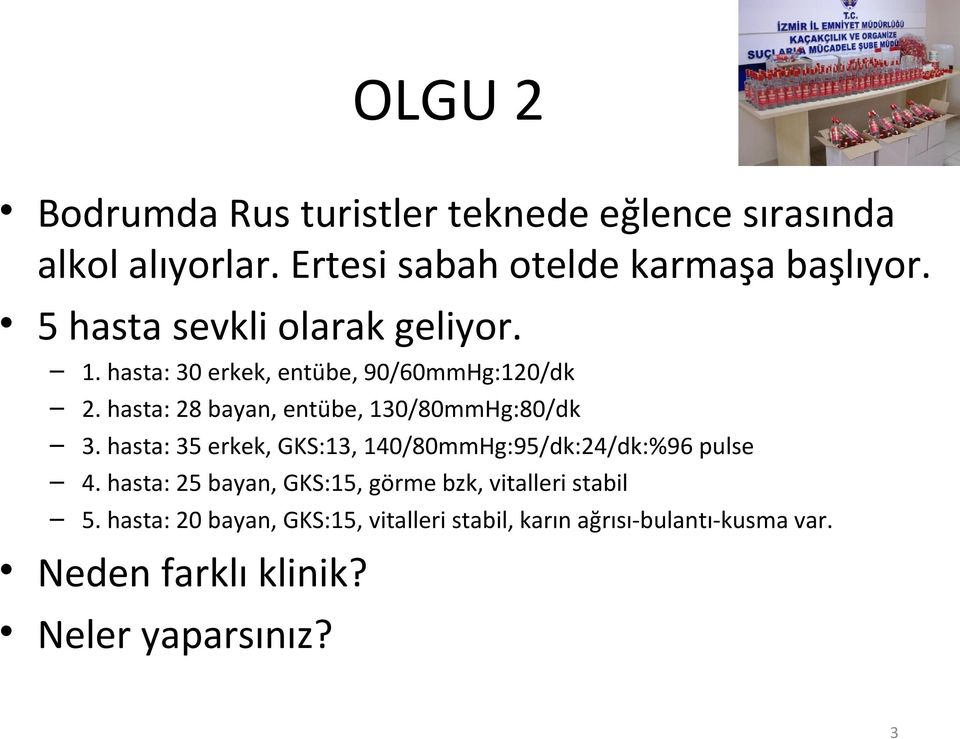 hasta: 28 bayan, entübe, 130/80mmHg:80/dk 3. hasta: 35 erkek, GKS:13, 140/80mmHg:95/dk:24/dk:%96 pulse 4.