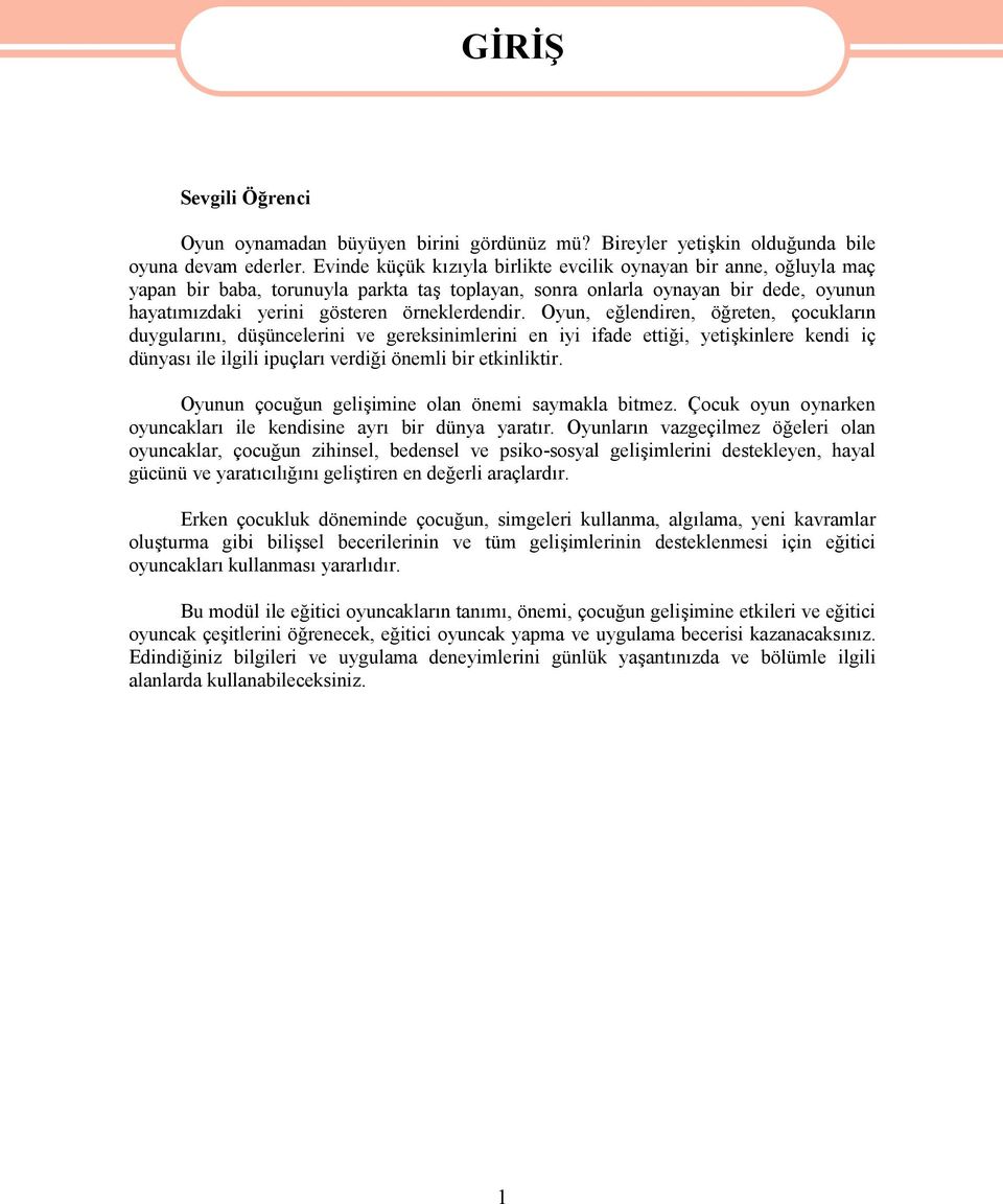 Oyun, eğlendiren, öğreten, çocukların duygularını, düşüncelerini ve gereksinimlerini en iyi ifade ettiği, yetişkinlere kendi iç dünyası ile ilgili ipuçları verdiği önemli bir etkinliktir.