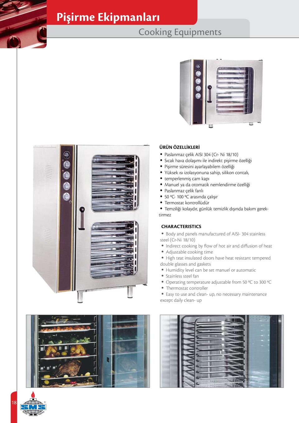 günlük temizlik dışında bakım gerektirmez CHARACTERISTICS Body and panels manufactured of AISI- 304 stainless steel (Cr-Ni 18/10) Indirect cooking by flow of hot air and diffusion of heat Adjustable