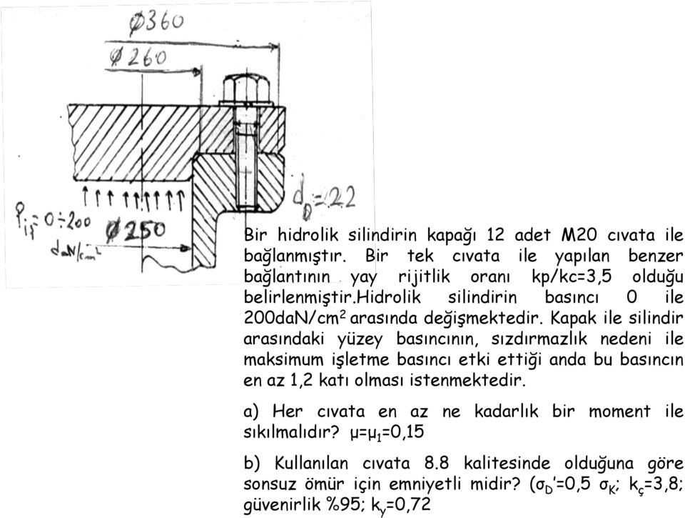 hidrolik silindirin basıncı 0 ile 00daN/cm arasında değişmektedir.