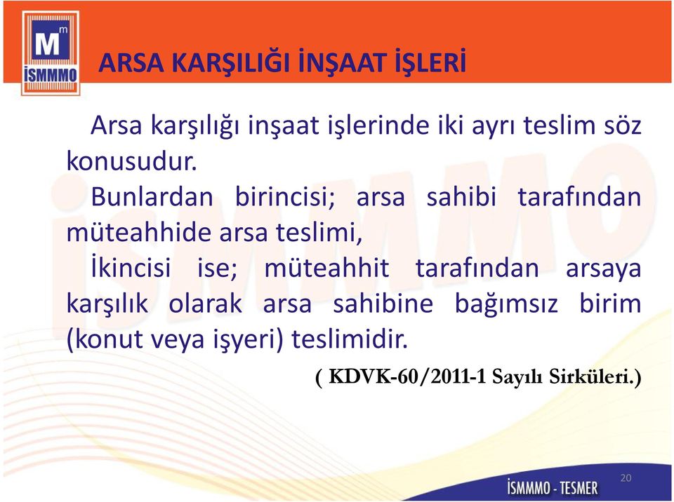 Bunlardan birincisi; arsa sahibi tarafından müteahhide arsa teslimi, İkincisi