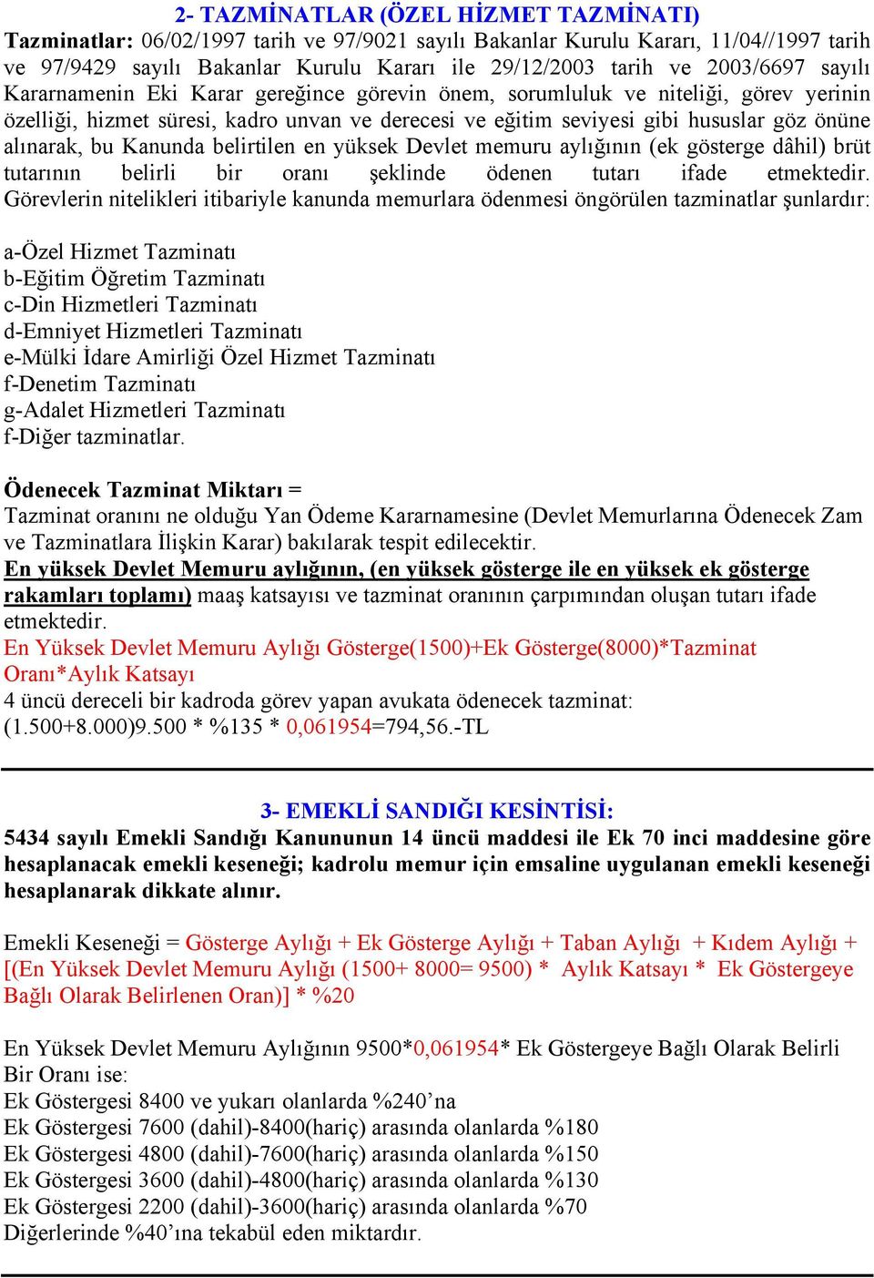 alınarak, bu Kanunda belirtilen en yüksek Devlet memuru aylığının (ek gösterge dâhil) brüt tutarının belirli bir oranı şeklinde ödenen tutarı ifade etmektedir.