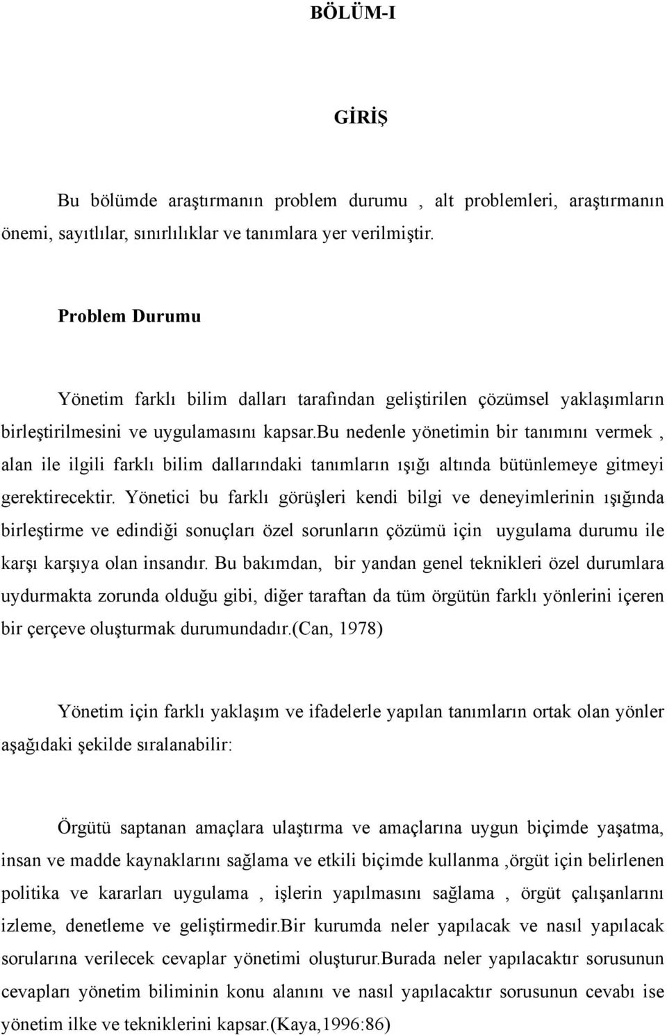 bu nedenle yönetimin bir tanımını vermek, alan ile ilgili farklı bilim dallarındaki tanımların ışığı altında bütünlemeye gitmeyi gerektirecektir.