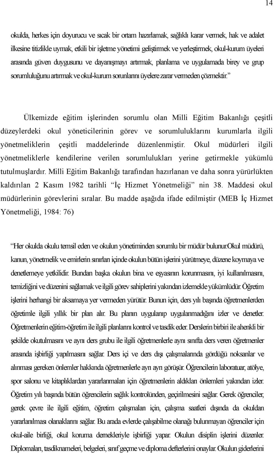 Ülkemizde eğitim işlerinden sorumlu olan Milli Eğitim Bakanlığı çeşitli düzeylerdeki okul yöneticilerinin görev ve sorumluluklarını kurumlarla ilgili yönetmeliklerin çeşitli maddelerinde