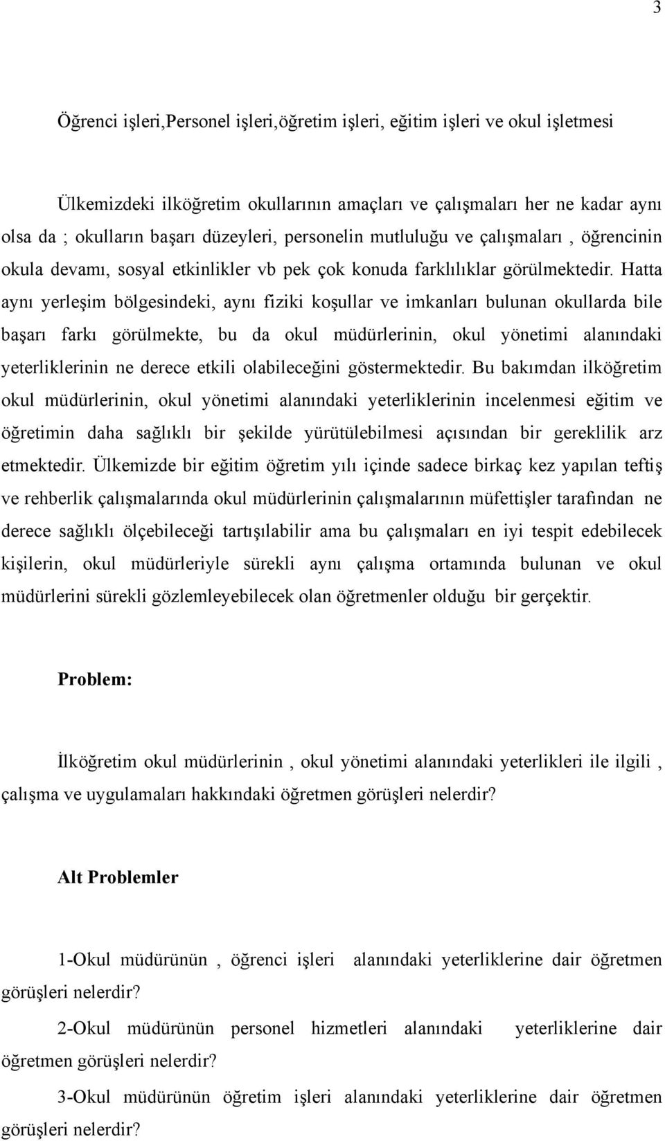 Hatta aynı yerleşim bölgesindeki, aynı fiziki koşullar ve imkanları bulunan okullarda bile başarı farkı görülmekte, bu da okul müdürlerinin, okul yönetimi alanındaki yeterliklerinin ne derece etkili