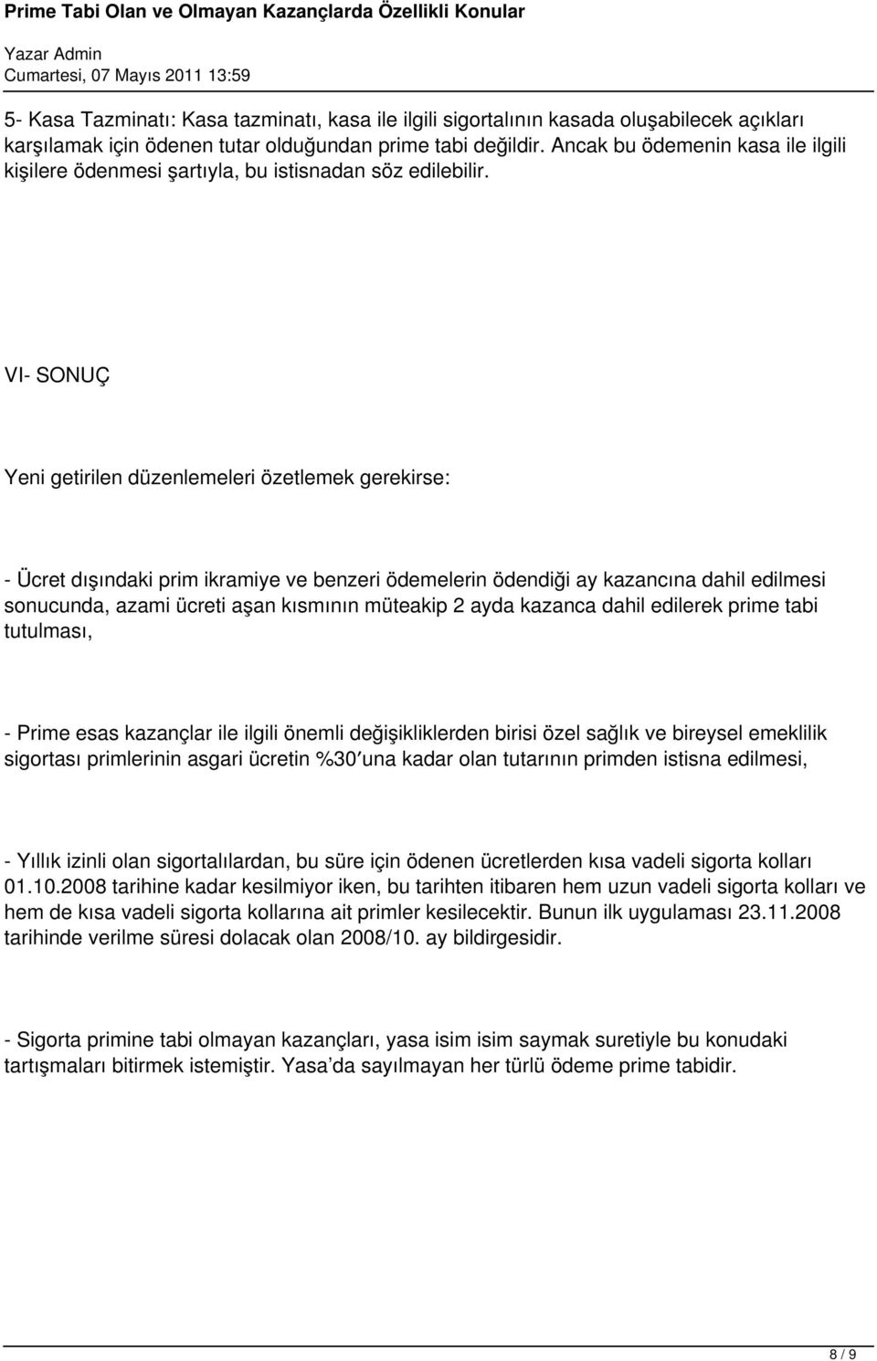 VI- SONUÇ Yeni getirilen düzenlemeleri özetlemek gerekirse: - Ücret dışındaki prim ikramiye ve benzeri ödemelerin ödendiği ay kazancına dahil edilmesi sonucunda, azami ücreti aşan kısmının müteakip 2