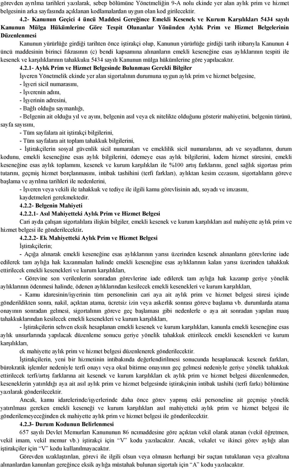 Kanunun yürürlüğe girdiği tarihten önce iştirakçi olup, Kanunun yürürlüğe girdiği tarih itibarıyla Kanunun 4 üncü maddesinin birinci fıkrasının (c) bendi kapsamına alınanların emekli keseneğine esas