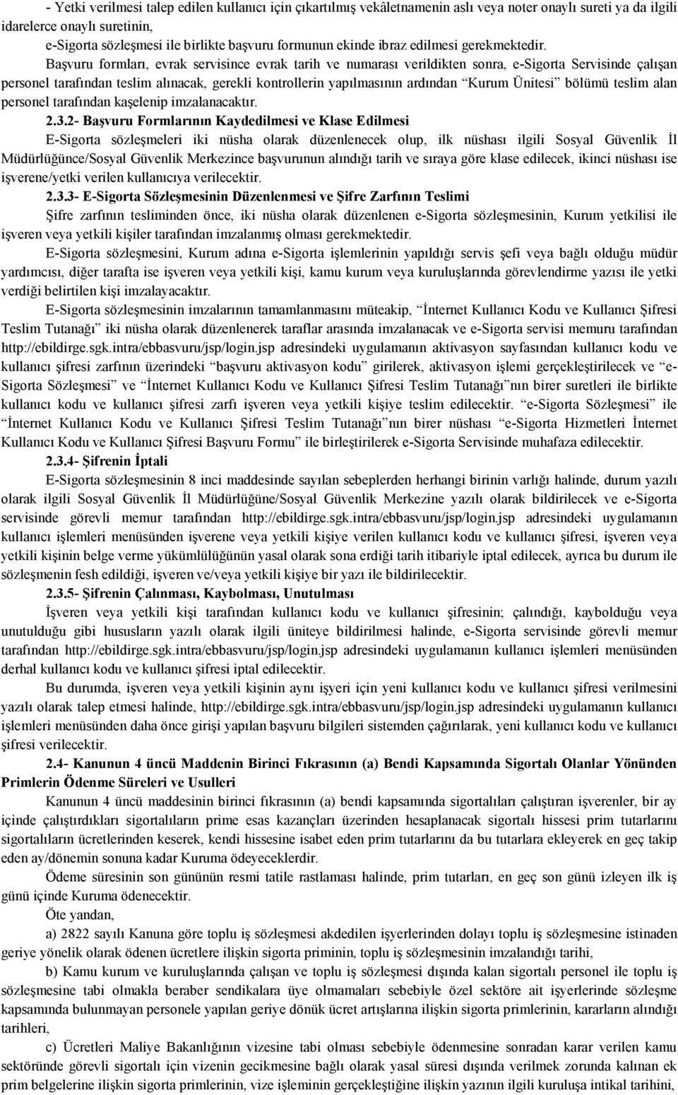 Başvuru formları, evrak servisince evrak tarih ve numarası verildikten sonra, e-sigorta Servisinde çalışan personel tarafından teslim alınacak, gerekli kontrollerin yapılmasının ardından Kurum