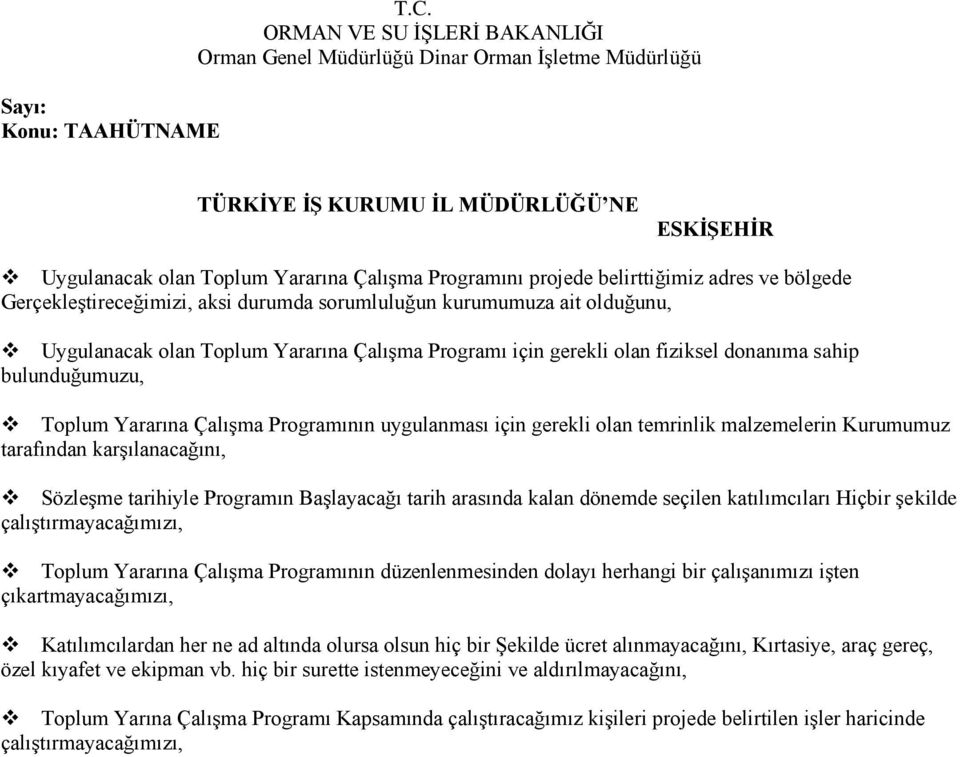 adres ve bölgede Gerçekleştireceğimizi, aksi durumda sorumluluğun kurumumuza ait olduğunu, Uygulanacak olan Toplum Yararına Çalışma Programı için gerekli olan fiziksel donanıma sahip bulunduğumuzu,