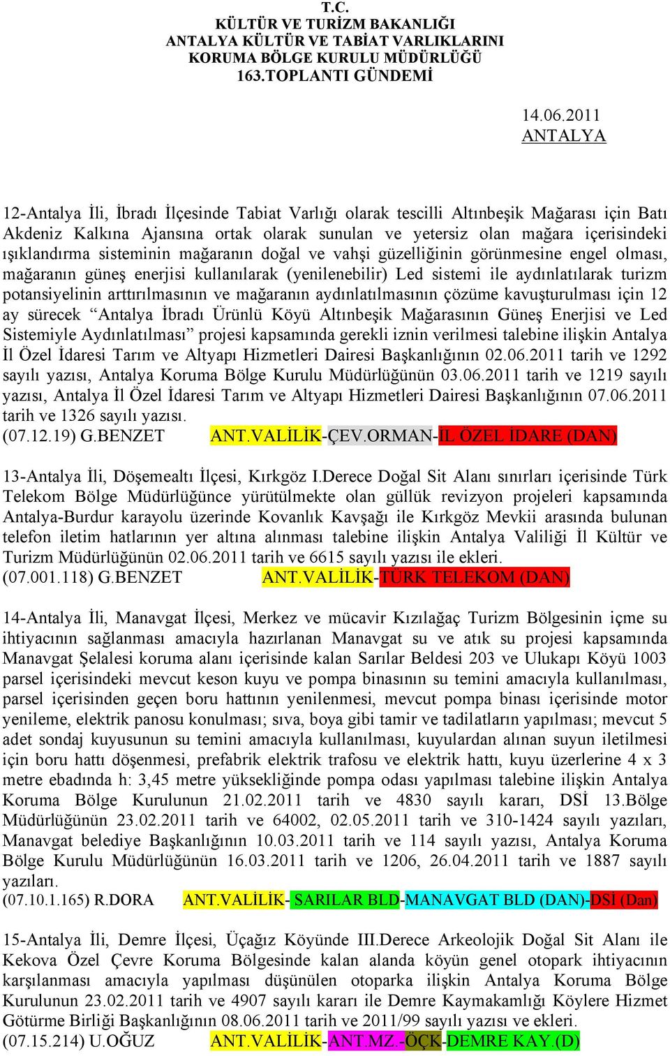 sisteminin mağaranın doğal ve vahşi güzelliğinin görünmesine engel olması, mağaranın güneş enerjisi kullanılarak (yenilenebilir) Led sistemi ile aydınlatılarak turizm potansiyelinin arttırılmasının