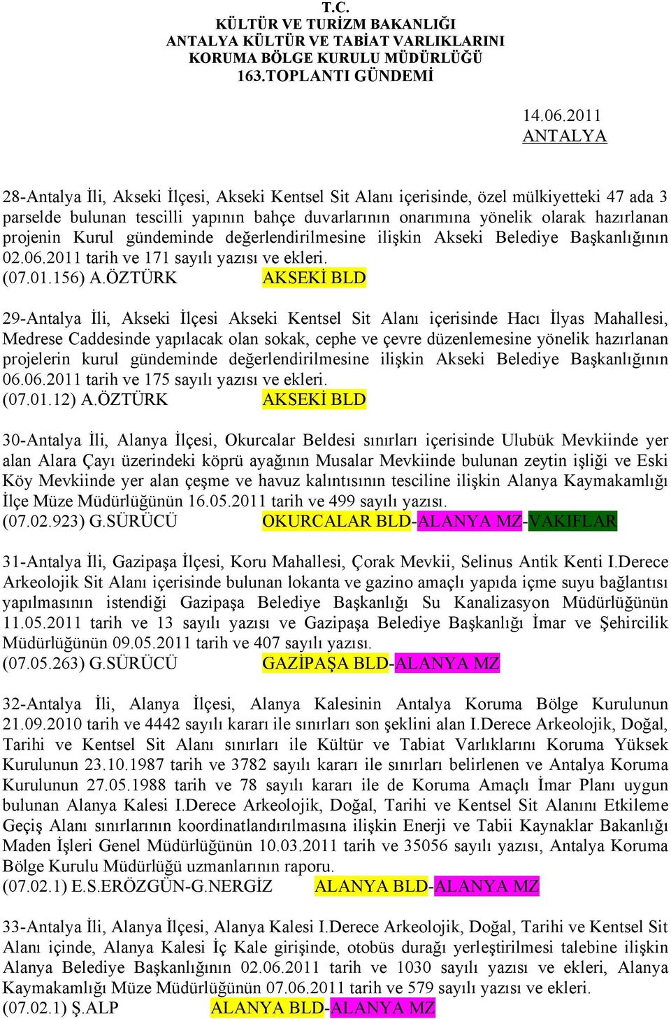 Kurul gündeminde değerlendirilmesine ilişkin Akseki Belediye Başkanlığının 02.06.2011 tarih ve 171 sayılı yazısı ve ekleri. (07.01.156) A.