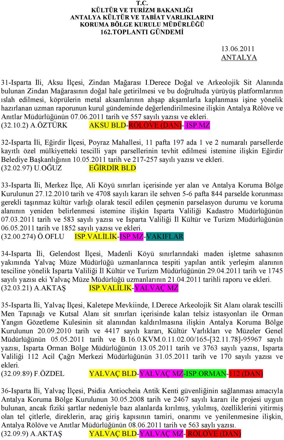 kaplanması işine yönelik hazırlanan uzman raporunun kurul gündeminde değerlendirilmesine ilişkin Antalya Rölöve ve Anıtlar Müdürlüğünün 07.06.2011 tarih ve 557 sayılı yazısı ve ekleri. (32.10.2) A.